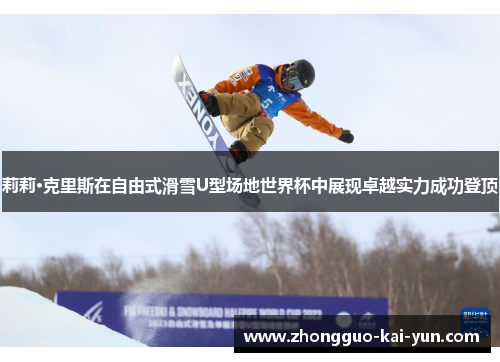 莉莉·克里斯在自由式滑雪U型场地世界杯中展现卓越实力成功登顶