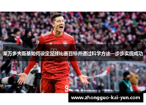 莱万多夫斯基如何设定足球比赛目标并通过科学方法一步步实现成功