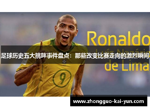 足球历史五大挑衅事件盘点：那些改变比赛走向的激烈瞬间