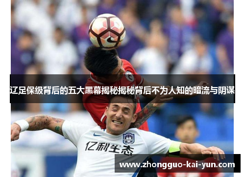 辽足保级背后的五大黑幕揭秘揭秘背后不为人知的暗流与阴谋 辽足保级背后的五大黑幕揭秘揭秘背后不为人知的暗流与阴谋