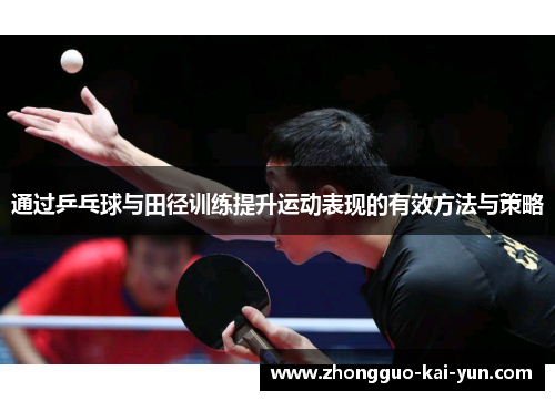 通过乒乓球与田径训练提升运动表现的有效方法与策略 通过乒乓球与田径训练提升运动表现的有效方法与策略