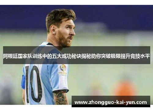 阿根廷国家队训练中的五大成功秘诀揭秘助你突破极限提升竞技水平