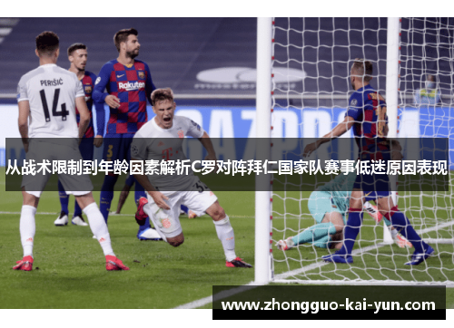 从战术限制到年龄因素解析C罗对阵拜仁国家队赛事低迷原因表现