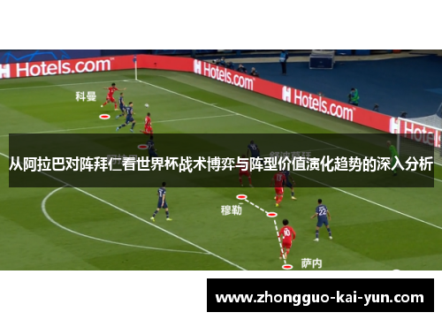 从阿拉巴对阵拜仁看世界杯战术博弈与阵型价值演化趋势的深入分析 从阿拉巴对阵拜仁看世界杯战术博弈与阵型价值演化趋势的深入分析