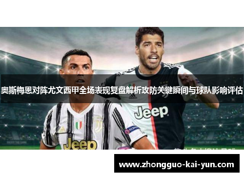 奥斯梅恩对阵尤文西甲全场表现复盘解析攻防关键瞬间与球队影响评估 奥斯梅恩对阵尤文西甲全场表现复盘解析攻防关键瞬间与球队影响评估