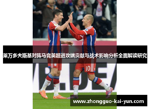 莱万多夫斯基对阵马竞英超进攻端贡献与战术影响分析全面解读研究