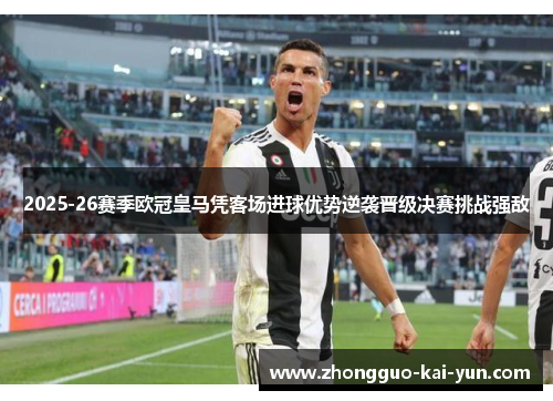 2025-26赛季欧冠皇马凭客场进球优势逆袭晋级决赛挑战强敌