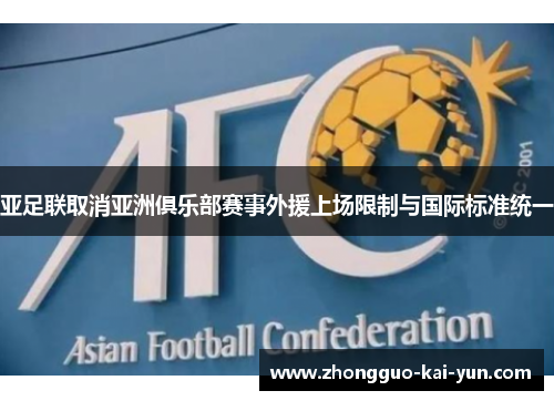 亚足联取消亚洲俱乐部赛事外援上场限制与国际标准统一 亚足联取消亚洲俱乐部赛事外援上场限制与国际标准统一