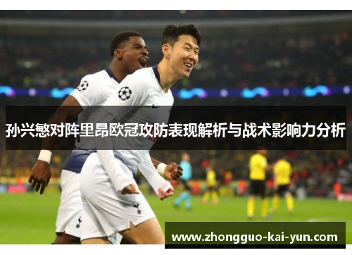 孙兴慜对阵里昂欧冠攻防表现解析与战术影响力分析