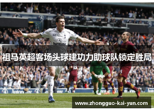祖马英超客场头球建功力助球队锁定胜局