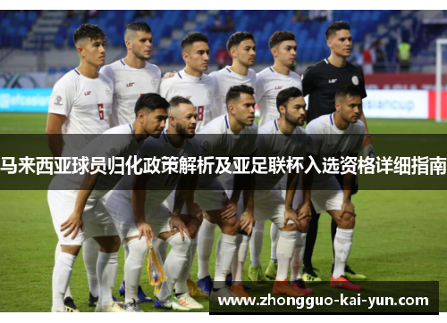 马来西亚球员归化政策解析及亚足联杯入选资格详细指南
